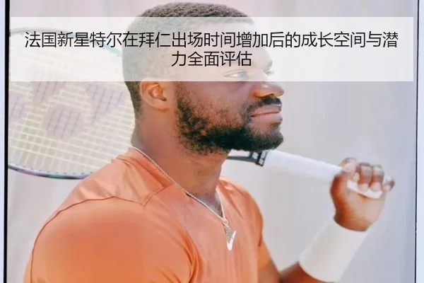 法国新星特尔在拜仁出场时间增加后的成长空间与潜力全面评估