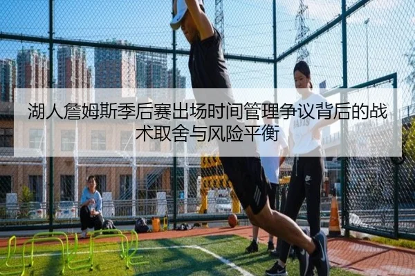 湖人詹姆斯季后赛出场时间管理争议背后的战术取舍与风险平衡