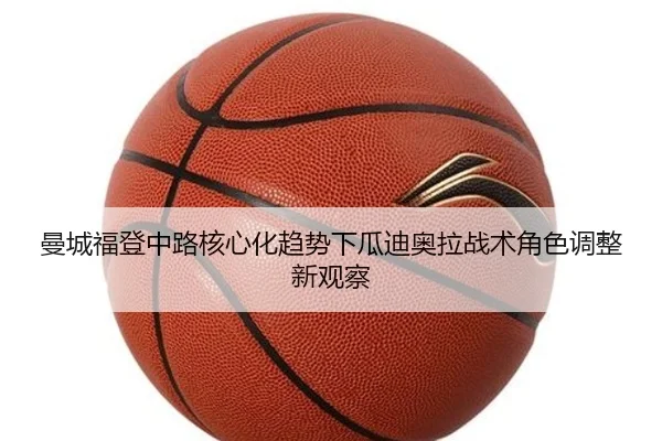曼城福登中路核心化趋势下瓜迪奥拉战术角色调整新观察