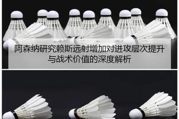 阿森纳研究赖斯远射增加对进攻层次提升与战术价值的深度解析